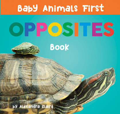 Baby Animals First Opposites Book - Alexandra Claire