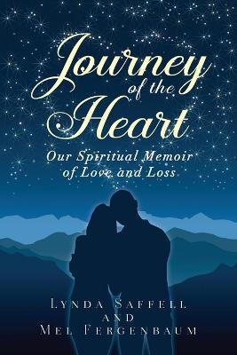 Journey of the Heart: Our Spiritual Memoir of Love and Loss - Lynda Saffell