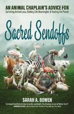 Sacred Sendoffs: An Animal Chaplain's Advice for Surviving Animal Loss, Making Life Meaningful, and Healing the Planet - Sarah A. Bowen