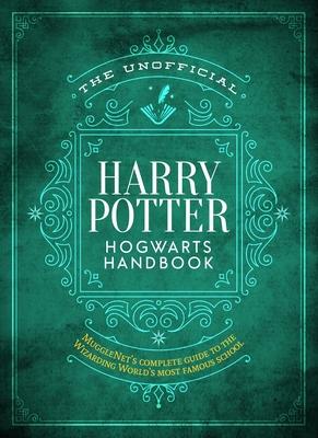 The Unofficial Harry Potter Hogwarts Handbook: Mugglenet's Complete Guide to the Wizarding World's Most Famous School - The Editors Of Mugglenet