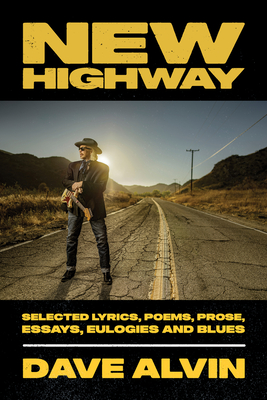 New Highway: Selected Lyrics, Poems, Prose, Essays, Eulogies and Blues - Dave Alvin