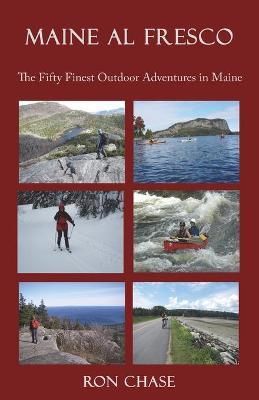 Maine Al Fresco -- The Fifty Finest Outdoor Adventures in Maine - Ron Chase