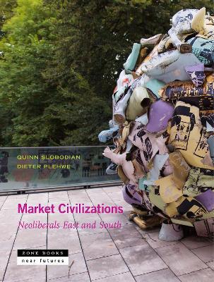 Market Civilizations: Neoliberals East and South - Quinn Slobodian
