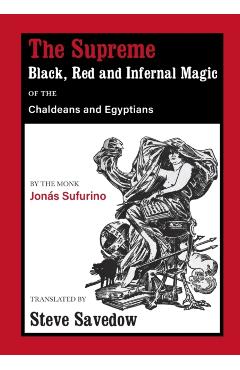 The Supreme Black, Red and Infernal Magic of the Chaldeans and Egyptians: Appendix to the Grimoire of St Cyprian - Jonás Sufurino
