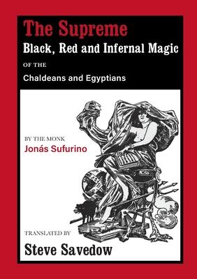 The Supreme Black, Red and Infernal Magic of the Chaldeans and Egyptians: Appendix to the Grimoire of St Cyprian - Jonás Sufurino