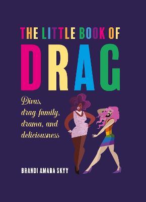 The Little Book of Drag: Divas, Drag Family, Drama, and Deliciousness - Brandi Amara Skyy