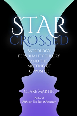Star Crossed: Astrology, Personality Theory, and the Meeting of Opposites - Clare Martin