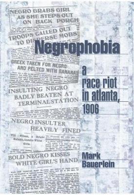 Negrophobia: A Race Riot in Atlanta, 1906 - Mark Bauerlein