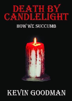 Death By Candlelight: How We Succumb - Kevin Goodman