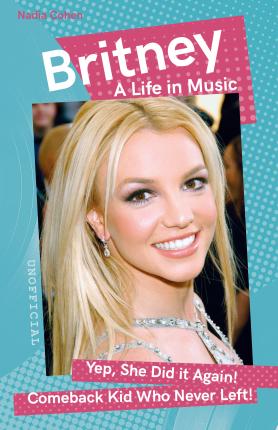 Britney: A Life in Music - Nadia Cohen