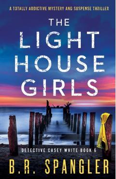 The Lighthouse Girls: A totally addictive mystery and suspense thriller - B. R. Spangler