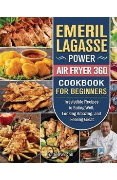 Poza produsului Emeril Lagasse Power Air Fryer 360 Cookbook For Beginners: Irresistible Recipes to Eating Well, Looking Amazing, and Feeling Great - Sadie Norvell