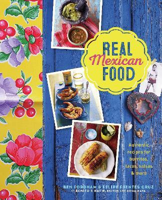 Real Mexican Food: Authentic Recipes for Burritos, Tacos, Salsas and More - Ben Fordham