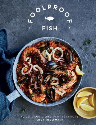 Foolproof Fish: 60 Delicious Dishes to Make at Home - Libby Silbermann