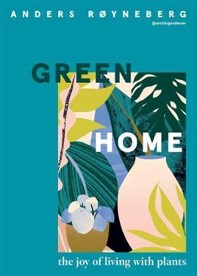 Green Home: The Joy of Living with Plants - Anders Røyneberg
