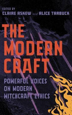 The Modern Craft: Powerful Voices on Witchcraft Ethics - Alice Tarbuck