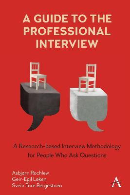A Guide to the Professional Interview: A Research-Based Interview Methodology for People Who Ask Questions - Geir-egil Løken