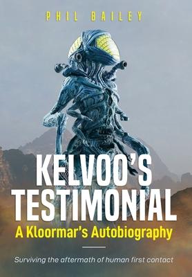 Kelvoo's Testimonial: A Kloormar's Autobiography - Surviving the aftermath of human first contact - Phil Bailey