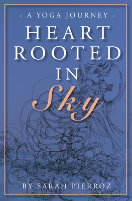 Heart Rooted in Sky: A Yoga Journey - Sarah Pierroz