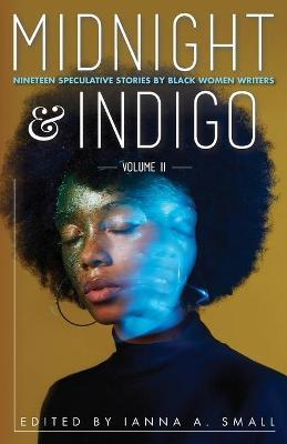 midnight & indigo: Nineteen Speculative Stories by Black Women Writers - Ianna A. Small