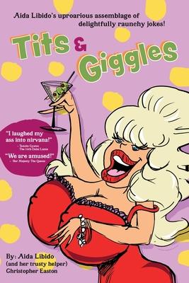 Tits & Giggles!!!: Aida Libido's Uproarious Assemblage of Delightfully Raunchy Jokes - Christopher Easton