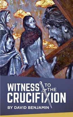 Witness to the Crucifixion - David Benjamin