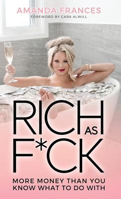 Rich As F*ck: More Money Than You Know What to Do With - Amanda Frances