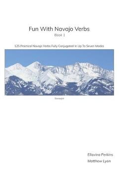 Coperta cărții 'Fun With Navajo Verbs Book 1 Sisnaajiní: 125 Navajo Verbs Fully Conjugated In Up To Seven Modes - Matthew Lyon'