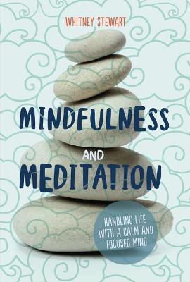 Mindfulness and Meditation: Handling Life with a Calm and Focused Mind - Whitney Stewart
