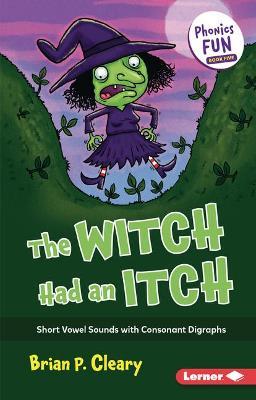The Witch Had an Itch: Short Vowel Sounds with Consonant Digraphs - Brian P. Cleary