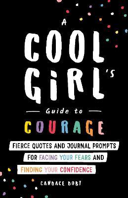 A Cool Girl's Guide to Courage: Fierce Quotes and Journal Prompts for Facing Your Fears and Finding Your Confidence - Candace Doby