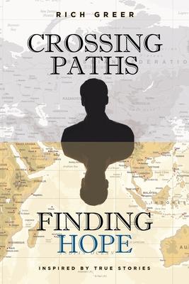 Crossing Paths Finding Hope: Inspired by True Stories - Rich Greer