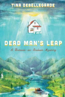 Dead Man's Leap: A Batavia-on-Hudson Mystery - Tina Debellegarde