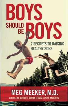 Boys Should Be Boys: 7 Secrets to Raising Healthy Sons - Meg Meeker