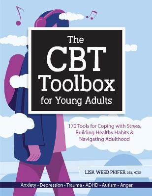 The CBT Toolbox for Young Adults: 170 Tools for Coping with Stress, Building Healthy Habits & Navigating Adulthood - Lisa Weed Phifer