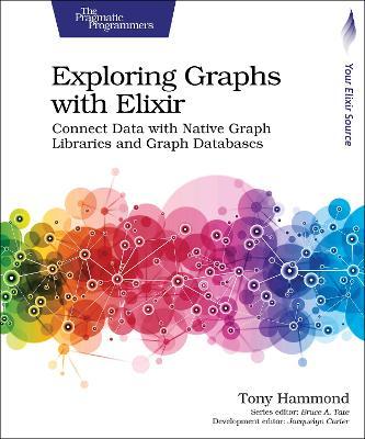 Exploring Graphs with Elixir: Connect Data with Native Graph Libraries and Graph Databases - Tony Hammond