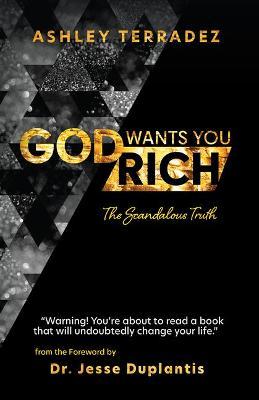 God Wants You Rich: You Are Blessed to Be a Blessing - Ashley Terradez