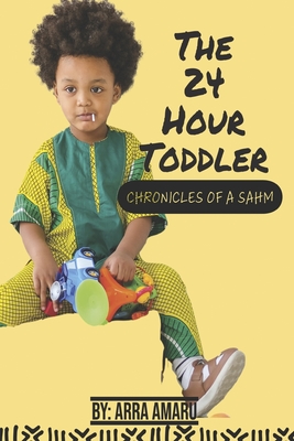 The 24 Hour Toddler: Chronicles of a Sahm - Arra Amaru