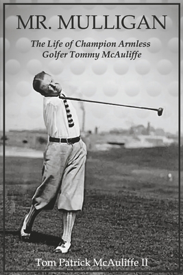 Mr. Mulligan: The Life of Champion Armless Golfer Tommy McAuliffevolume 1 - Tom Patrick Mcauliffe