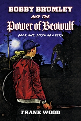 Bobby Brumley and the Power of Beowulf: Book One: Birth of a Herovolume 1 - Frank Wood