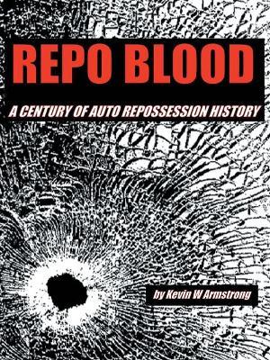 Repo Blood: A Century of Auto Repossession History - Kevin W. Armstrong