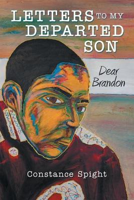 Letters To My Departed Son: Dear Brandon - Constance Spight