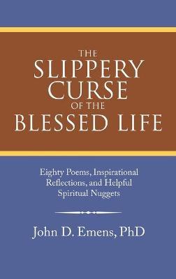 The Slippery Curse of the Blessed Life: Eighty Poems, Inspirational Reflections, and Helpful Spiritual Nuggets - John D. Emens