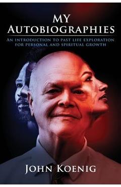 Coperta cărții 'My Autobiographies: An Introduction to Past Life Exploration for Personal and Spiritual Growth - John Koenig'