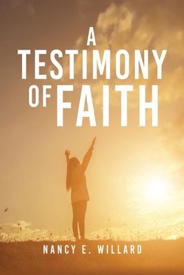 A Testimony of Faith - Nancy E. Willard