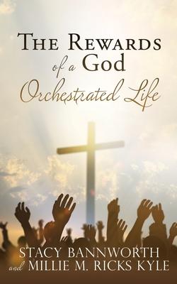 The Rewards of a God Orchestrated Life - Stacy Bannworth