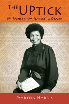 The UPtick: My Family from Slavery to Obama - Martha Harris