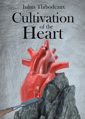 Cultivation of the Heart - Julius Thibodeaux