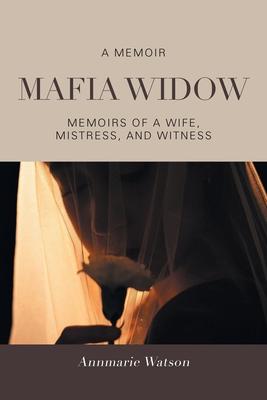 Mafia Widow: Memoirs of a Wife, Mistress, and Witness - Annmarie Watson