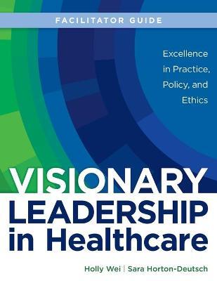 FACILITATOR GUIDE for Visionary Leadership in Healthcare - Holly Wei